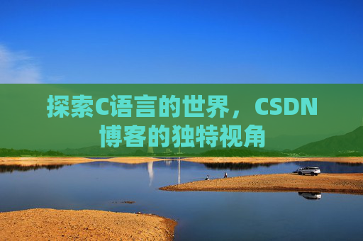 探索C语言的世界，CSDN博客的独特视角
